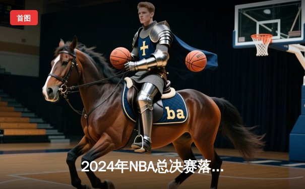2024年NBA总决赛落幕，达拉斯独行侠4-3击败波士顿凯尔特人夺得队史第三冠