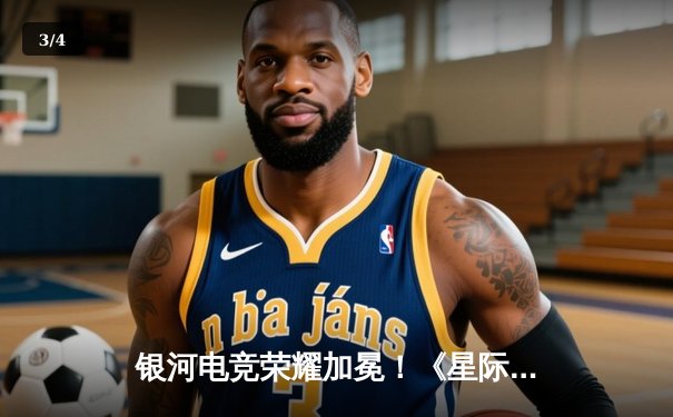 银河电竞荣耀加冕！《星际征途》全球总决赛落幕，中国战队Void勇夺三连冠 - 3