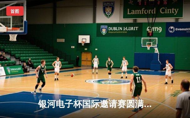 银河电子杯国际邀请赛圆满落幕，中国战队“星耀”逆风翻盘勇夺冠军