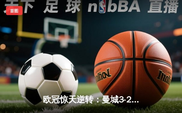 欧冠惊天逆转：曼城3-2险胜皇马，德布劳内世界波定乾坤